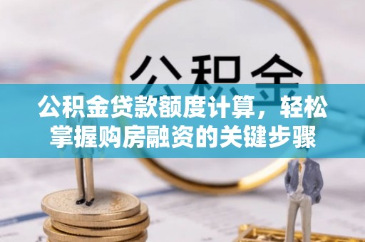 舒兰公积金贷款额度计算，轻松掌握购房融资的关键步骤