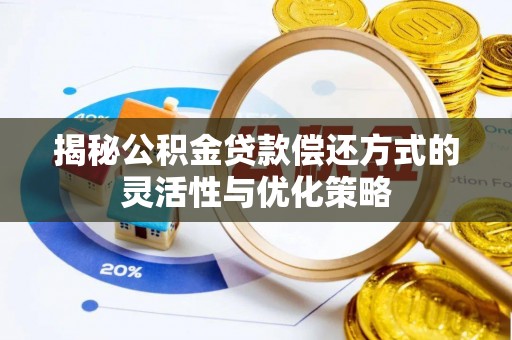 舒兰揭秘公积金贷款偿还方式的灵活性与优化策略