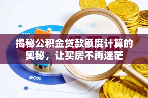 舒兰揭秘公积金贷款额度计算的奥秘，让买房不再迷茫