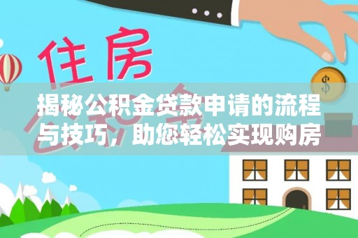 舒兰揭秘公积金贷款申请的流程与技巧，助您轻松实现购房梦