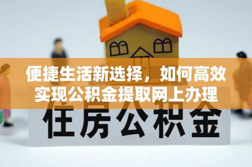 舒兰便捷生活新选择，如何高效实现公积金提取网上办理