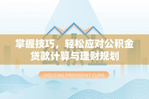 舒兰掌握技巧，轻松应对公积金贷款计算与理财规划