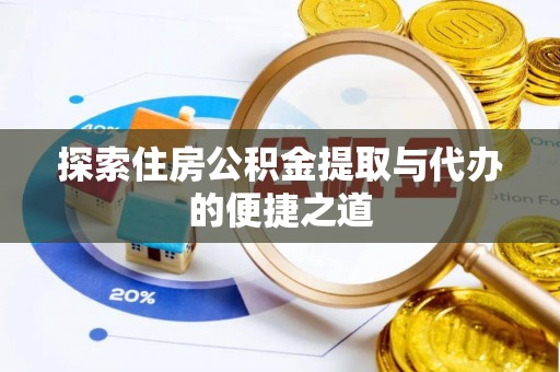 舒兰探索住房公积金提取与代办的便捷之道