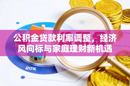 舒兰公积金贷款利率调整，经济风向标与家庭理财新机遇