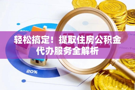 舒兰轻松搞定！提取住房公积金代办服务全解析