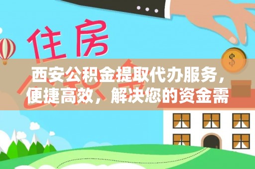 舒兰西安公积金提取代办服务，便捷高效，解决您的资金需求