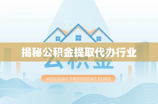 舒兰揭秘公积金提取代办行业