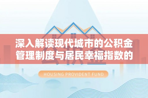 舒兰深入解读现代城市的公积金管理制度与居民幸福指数的关联