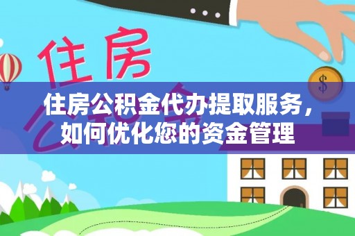 舒兰住房公积金代办提取服务，如何优化您的资金管理