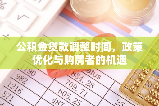 舒兰公积金贷款调整时间，政策优化与购房者的机遇