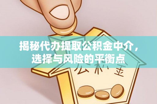 舒兰揭秘代办提取公积金中介，选择与风险的平衡点