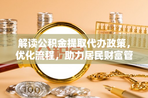 舒兰解读公积金提取代办政策，优化流程，助力居民财富管理