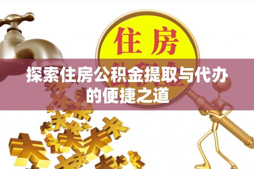 舒兰探索住房公积金提取与代办的便捷之道