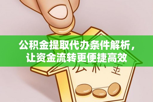舒兰公积金提取代办条件解析，让资金流转更便捷高效