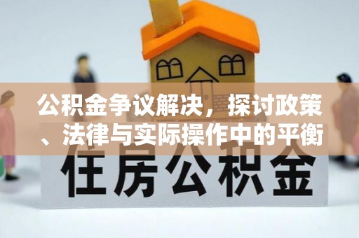 舒兰公积金争议解决，探讨政策、法律与实际操作中的平衡之道