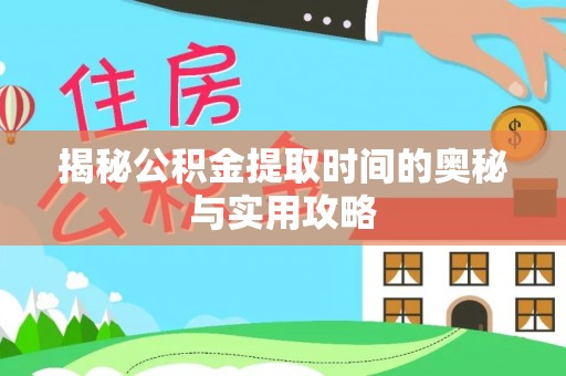 舒兰揭秘公积金提取时间的奥秘与实用攻略