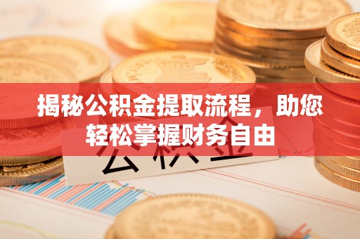 舒兰揭秘公积金提取流程，助您轻松掌握财务自由
