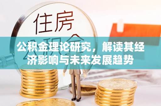 舒兰公积金理论研究，解读其经济影响与未来发展趋势
