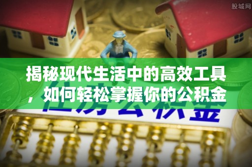 舒兰揭秘现代生活中的高效工具，如何轻松掌握你的公积金查询方式