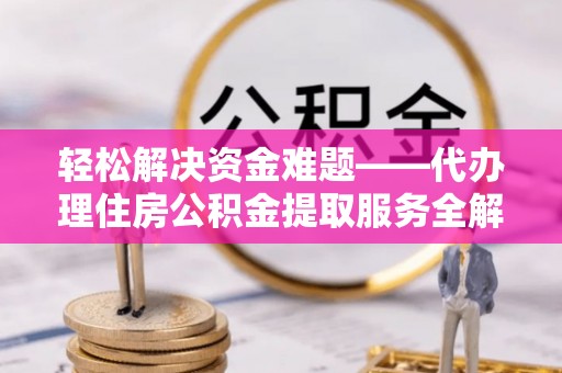 舒兰轻松解决资金难题——代办理住房公积金提取服务全解析