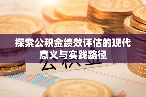 舒兰探索公积金绩效评估的现代意义与实践路径