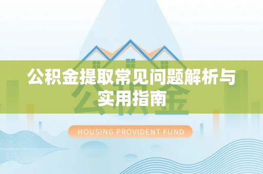 舒兰公积金提取常见问题解析与实用指南
