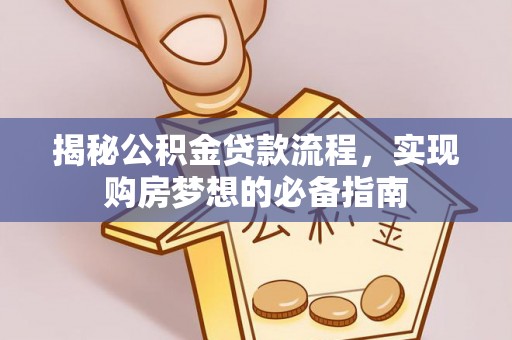 舒兰揭秘公积金贷款流程，实现购房梦想的必备指南