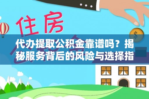 舒兰代办提取公积金靠谱吗？揭秘服务背后的风险与选择指南