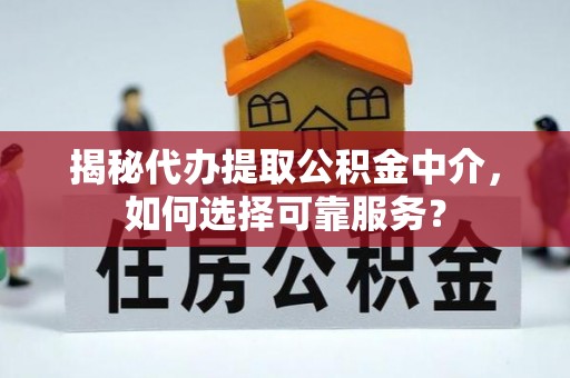 舒兰揭秘代办提取公积金中介，如何选择可靠服务？