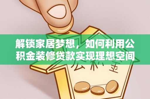 舒兰解锁家居梦想，如何利用公积金装修贷款实现理想空间