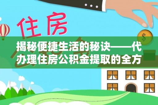 舒兰揭秘便捷生活的秘诀——代办理住房公积金提取的全方位指南