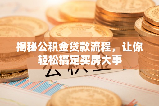 舒兰揭秘公积金贷款流程，让你轻松搞定买房大事