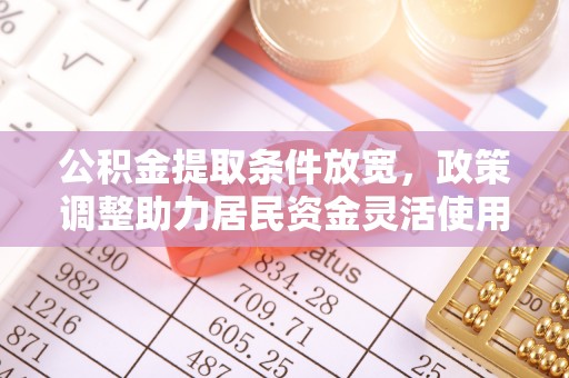 舒兰公积金提取条件放宽，政策调整助力居民资金灵活使用