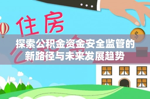 舒兰探索公积金资金安全监管的新路径与未来发展趋势