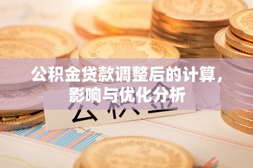 舒兰公积金贷款调整后的计算，影响与优化分析