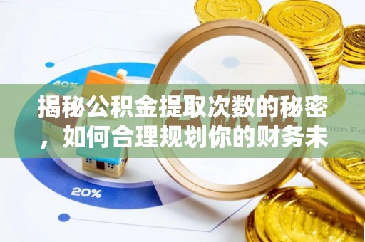 舒兰揭秘公积金提取次数的秘密，如何合理规划你的财务未来