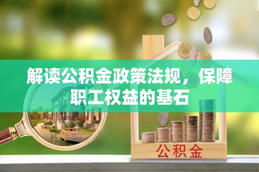 舒兰解读公积金政策法规，保障职工权益的基石