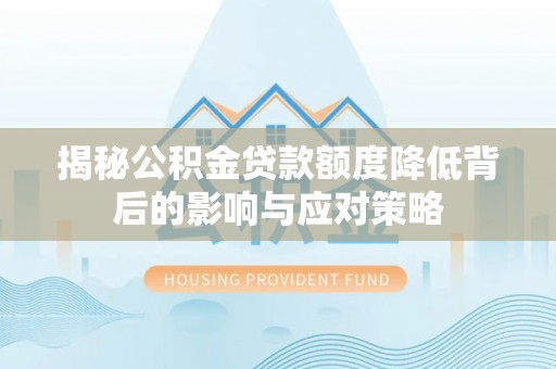 舒兰揭秘公积金贷款额度降低背后的影响与应对策略