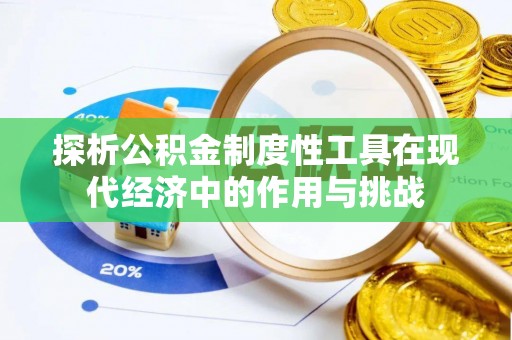 舒兰探析公积金制度性工具在现代经济中的作用与挑战