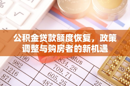 舒兰公积金贷款额度恢复，政策调整与购房者的新机遇