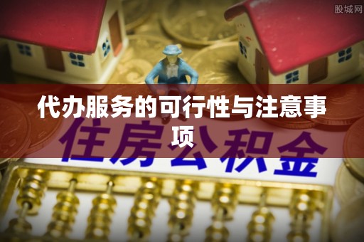 舒兰代办服务的可行性与注意事项