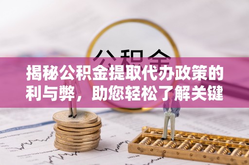 舒兰揭秘公积金提取代办政策的利与弊，助您轻松了解关键要点