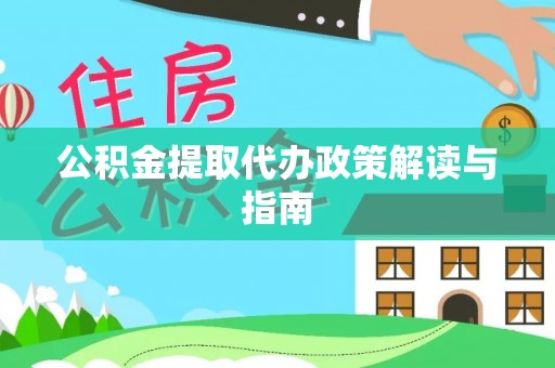 舒兰公积金提取代办政策解读与指南
