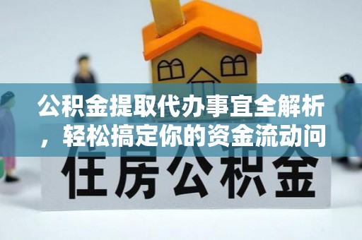 舒兰公积金提取代办事宜全解析，轻松搞定你的资金流动问题
