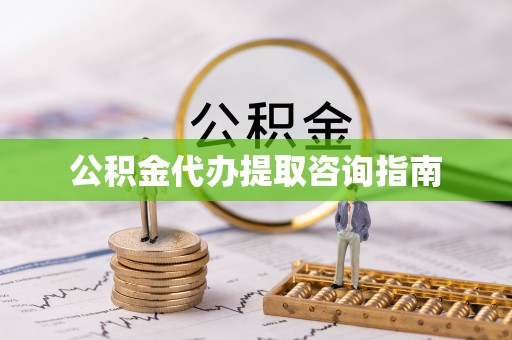 舒兰公积金代办提取咨询指南