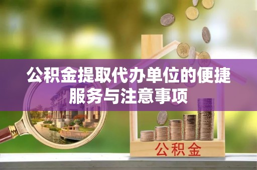 舒兰公积金提取代办单位的便捷服务与注意事项