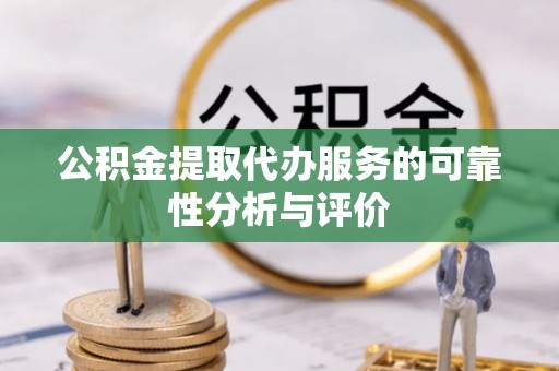 舒兰公积金提取代办服务的可靠性分析与评价