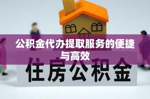 舒兰公积金代办提取服务的便捷与高效