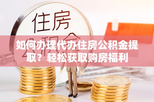 舒兰如何办理代办住房公积金提取？轻松获取购房福利