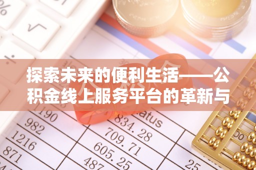 舒兰探索未来的便利生活——公积金线上服务平台的革新与影响